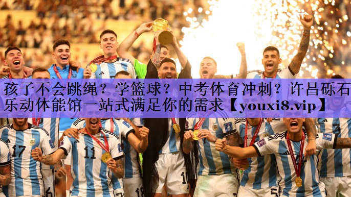 孩子不会跳绳?学篮球?中考体育冲刺?许昌砾石乐动体能馆一站式满足你的需求