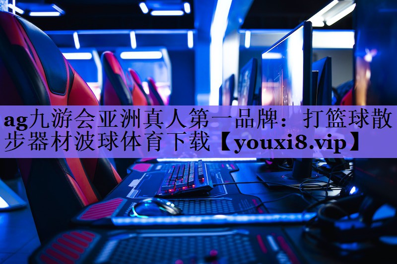 ag九游会亚洲真人第一品牌:打篮球散步器材波球体育下载