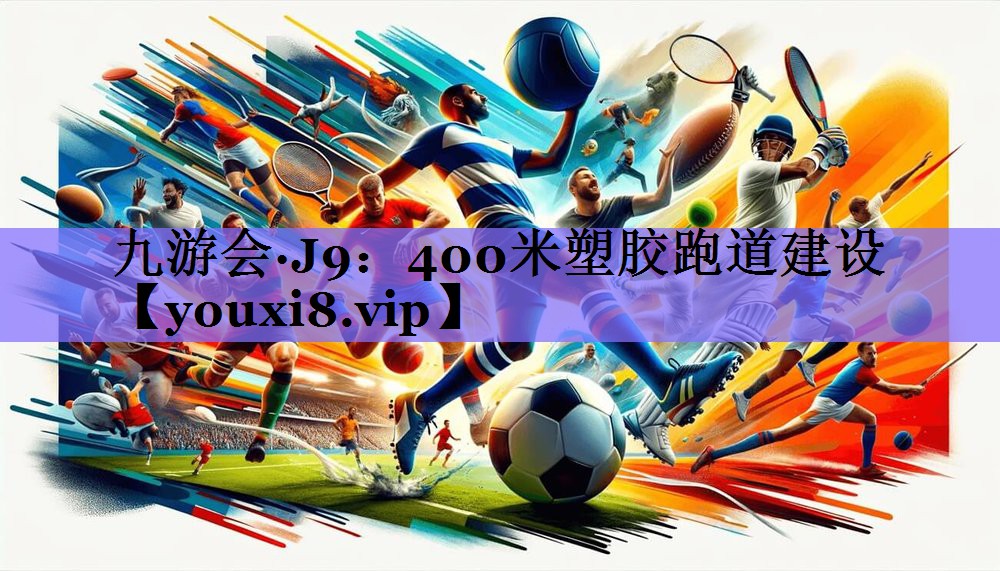 九游会·J9:400米塑胶跑道建设