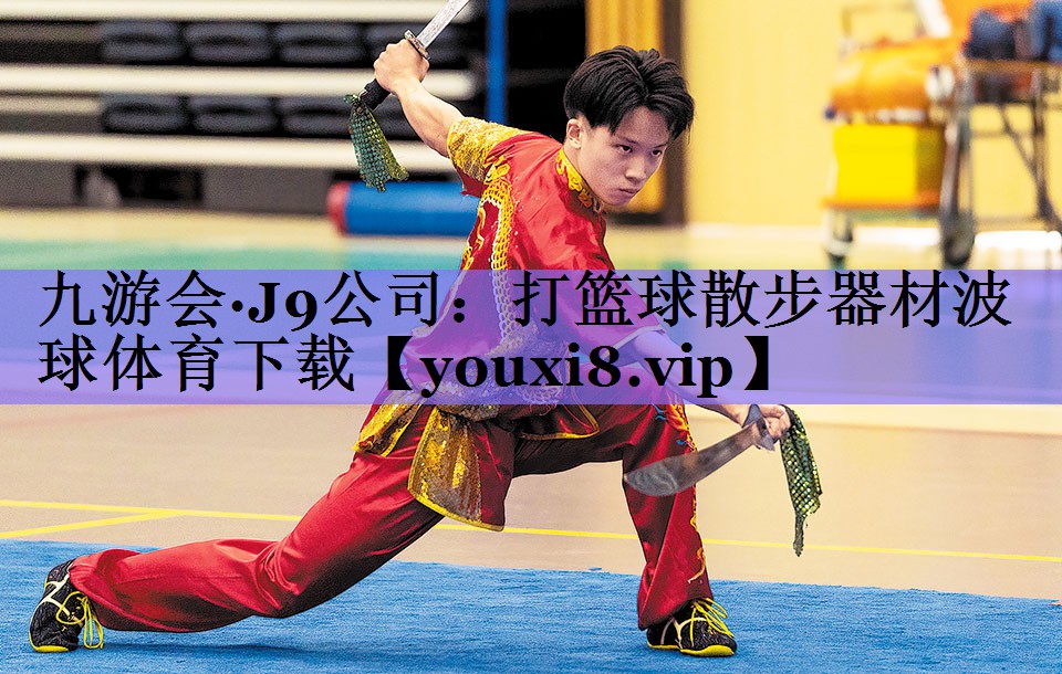 九游会·J9公司:打篮球散步器材波球体育下载