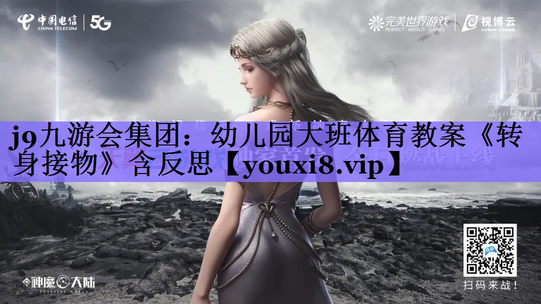 j9九游会集团:幼儿园大班体育教案《转身接物》含反思