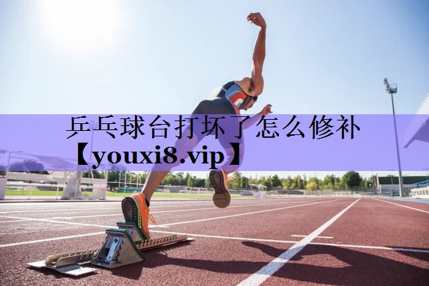 乒乓球台打坏了怎么修补
