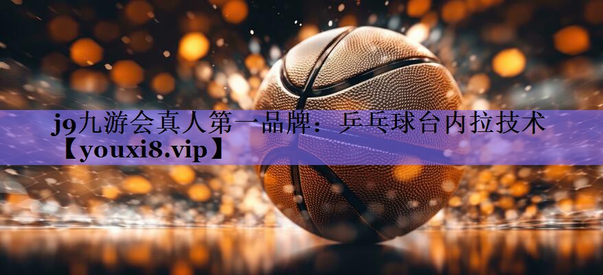 乒乓球台内拉技术