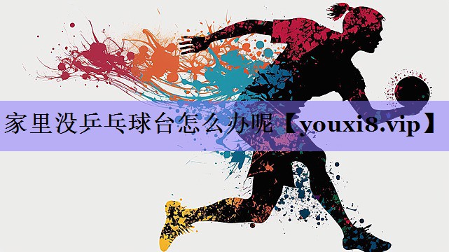 家里没乒乓球台怎么办呢
